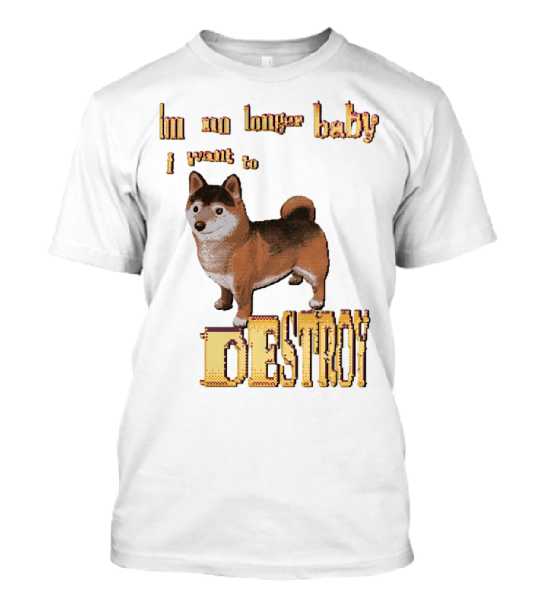 Im No Longer Baby I Want To Destroy Shiba Inu T-Shirt