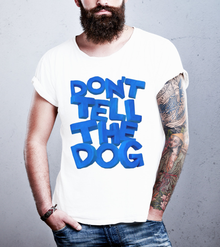 Don't Tell The Dog Bold Blue Text T-Shirt
