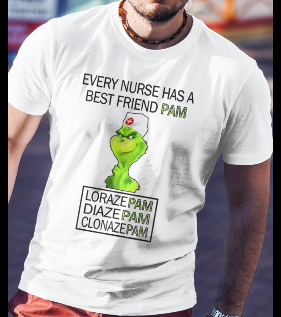 Grinch Nurse Christmas Every Nurse Has A Best Friend Pam Lorazepam Diazepam Clonazepam T-Shirt