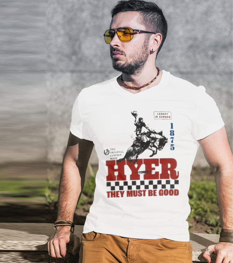Hyer The Original Cowboy Boot 1875 Legacy Is Earned They Must Be Good T-Shirt