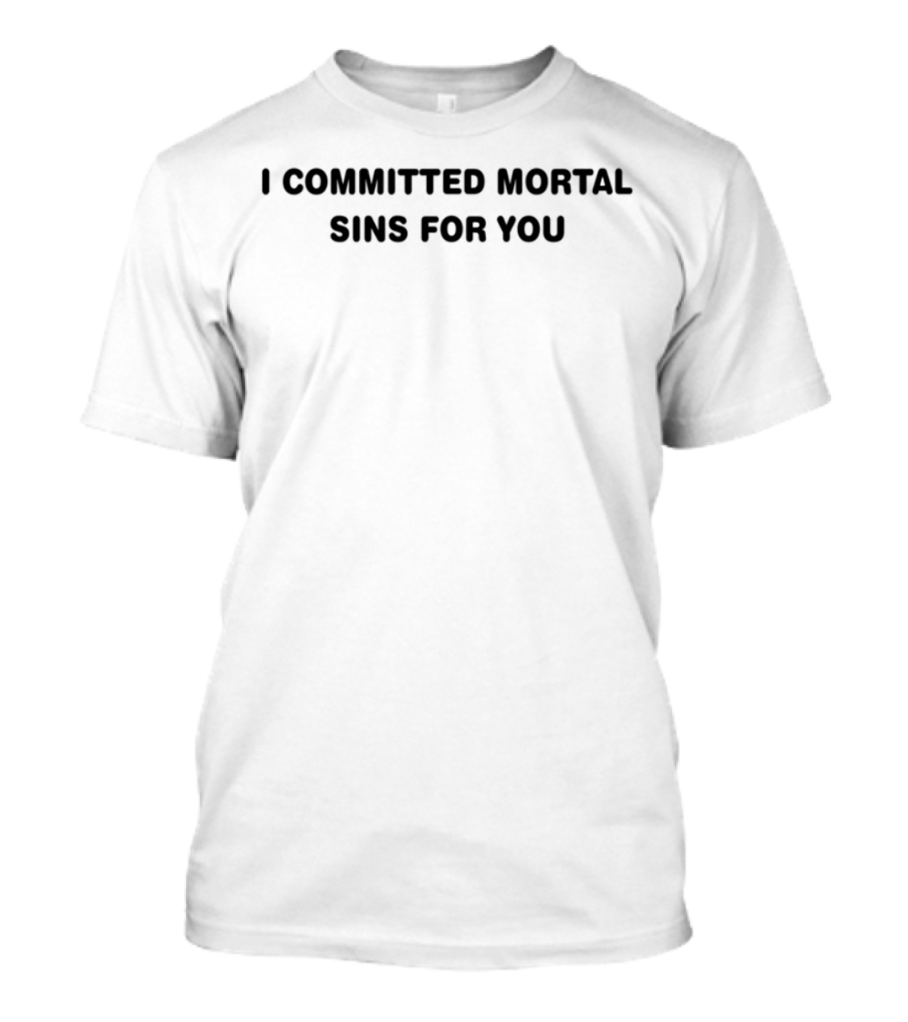 I Committed Mortal Sins For You Edgy Humor Phrase T-Shirt