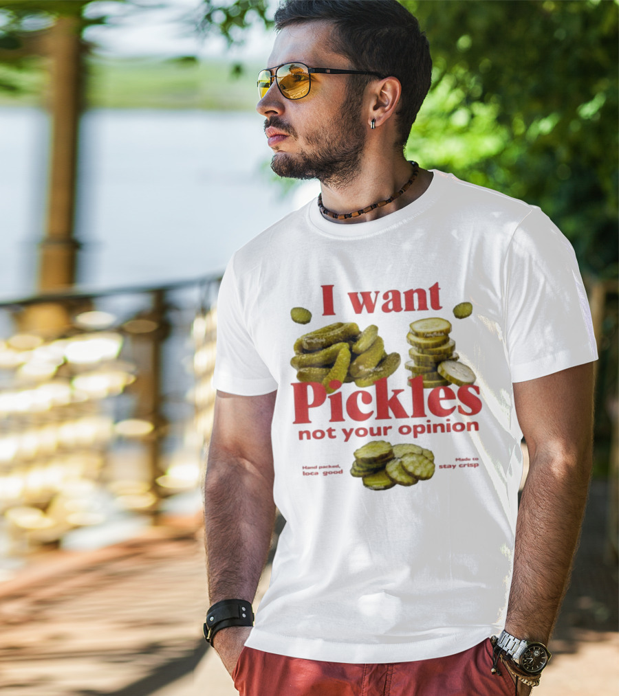I Want Pickles Not Your Opinion Hand Packed Local Goods Made To Stay Crisp T-Shirt