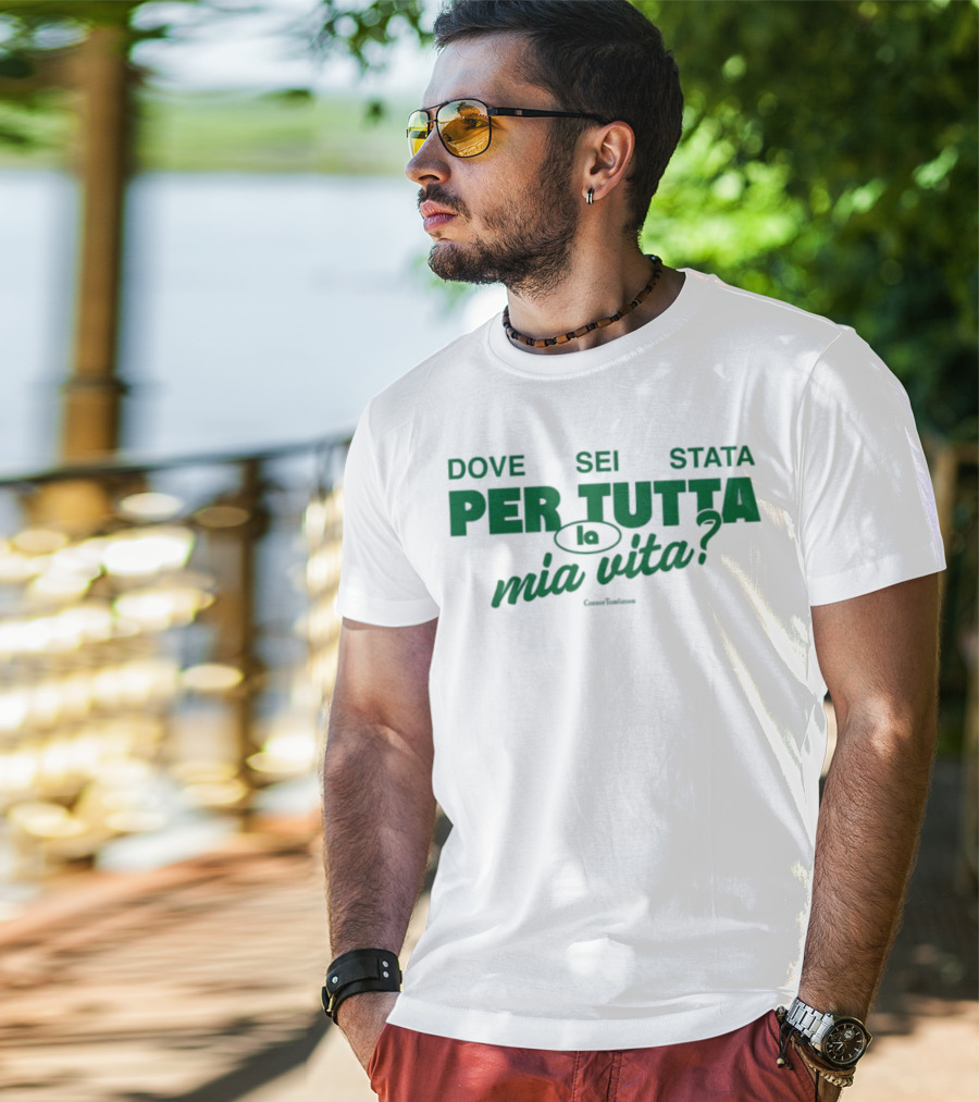 Dove Sei Stata Per Tutta La Mia Vita Italian Phrase T-Shirt