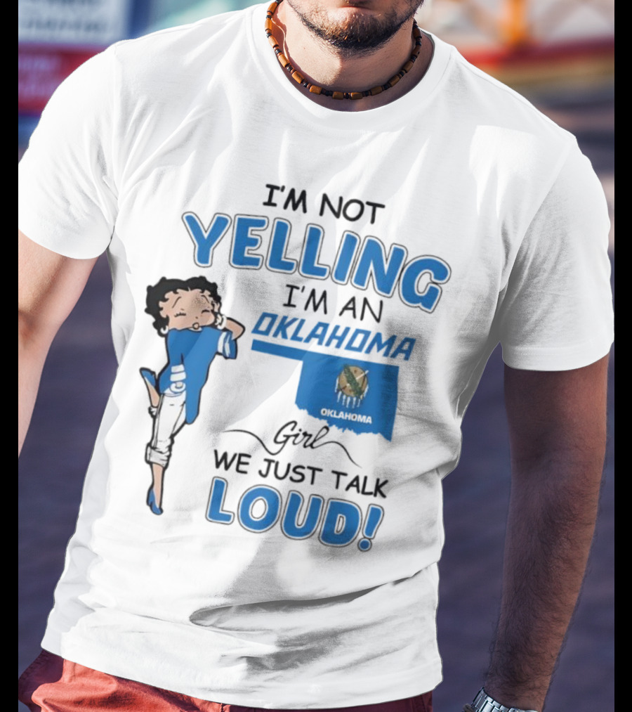 I'm Not Yelling I'm An Oklahoma Girl We Just Talk Loud Betty Boop T-Shirt