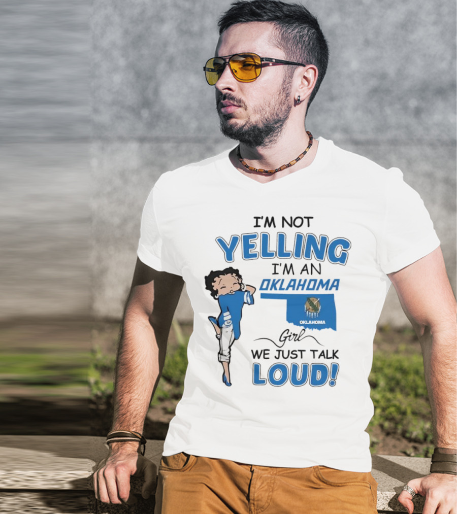 I'm Not Yelling I'm An Oklahoma Girl We Just Talk Loud Betty Boop T-Shirt
