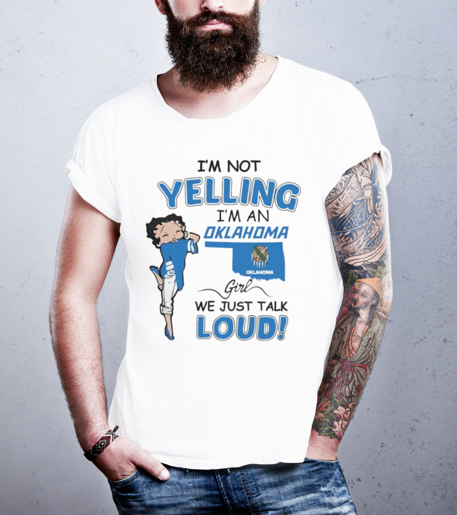 I'm Not Yelling I'm An Oklahoma Girl We Just Talk Loud Betty Boop T-Shirt