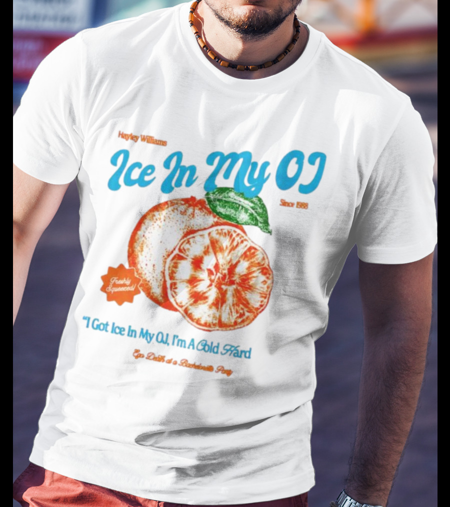Hayley Williams Ice In My OJ Freshly Squeezed I Got Ice In My OJ I'm A Cold Hard Ego Death Of A Bachelorette Party T-Shirt