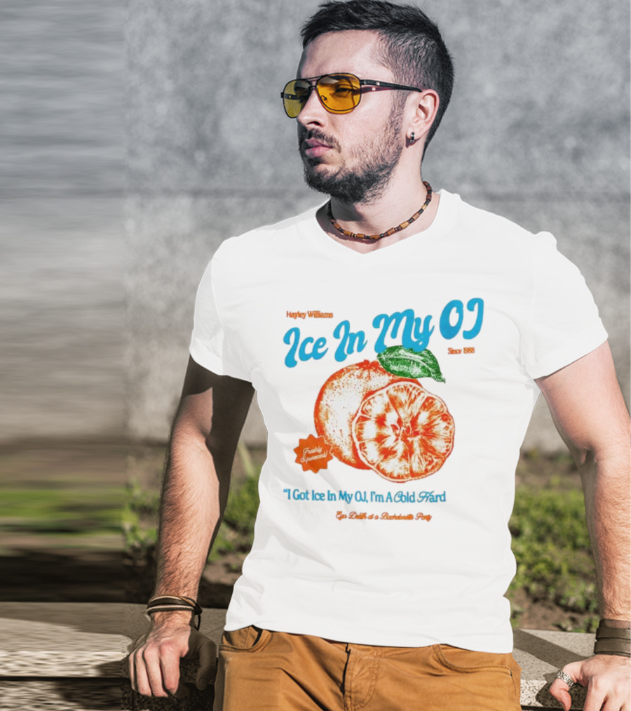 Hayley Williams Ice In My OJ Freshly Squeezed I Got Ice In My OJ I'm A Cold Hard Ego Death Of A Bachelorette Party T-Shirt