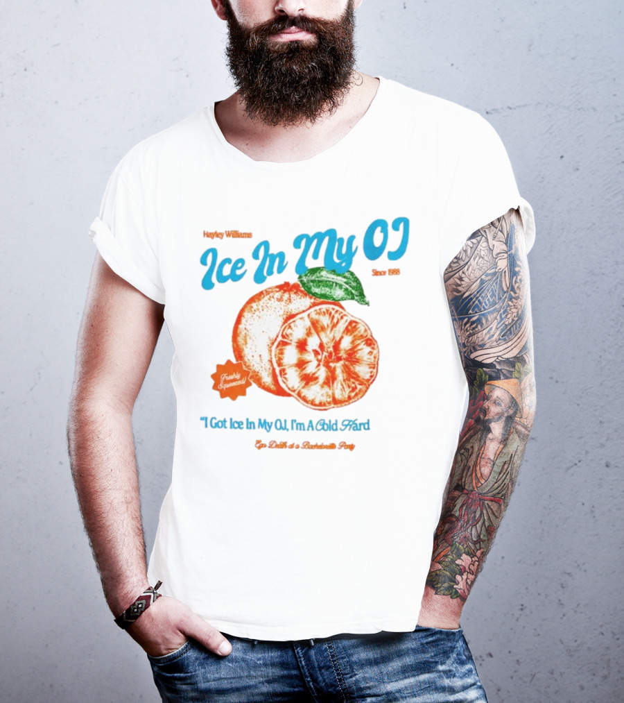 Hayley Williams Ice In My OJ Freshly Squeezed I Got Ice In My OJ I'm A Cold Hard Ego Death Of A Bachelorette Party T-Shirt