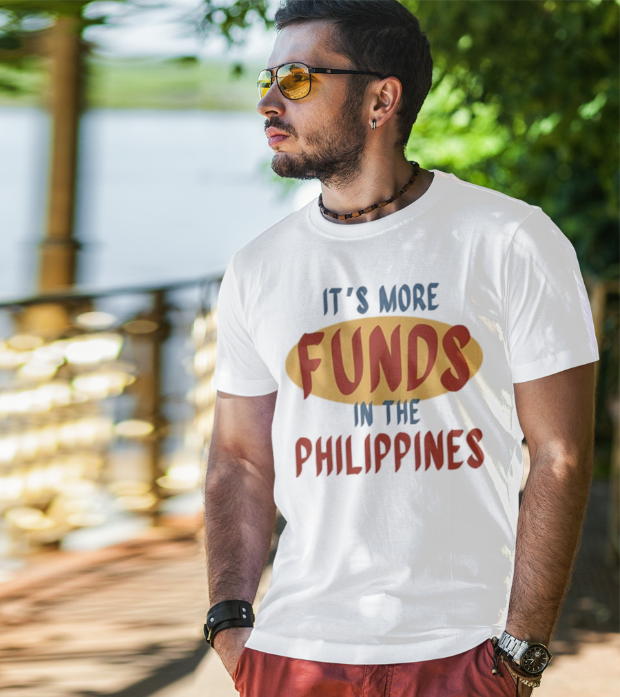 It's More Funds In The Philippines T-Shirt