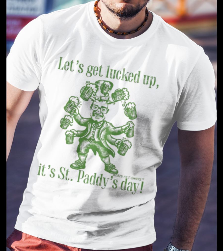 Let's Get Lucked Up It's St Paddy's Day Green Beer Festivities T-Shirt