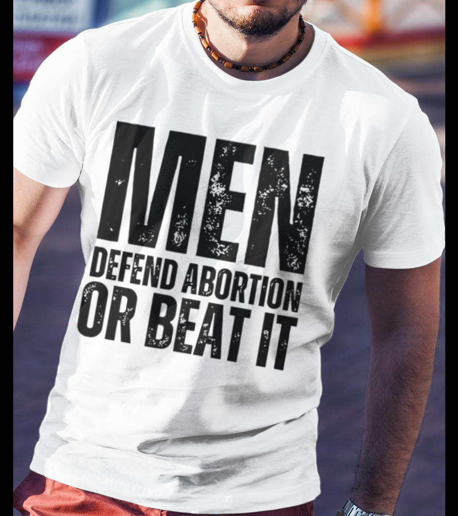 MEN Defend Abortion OR BEAT IT T-Shirt