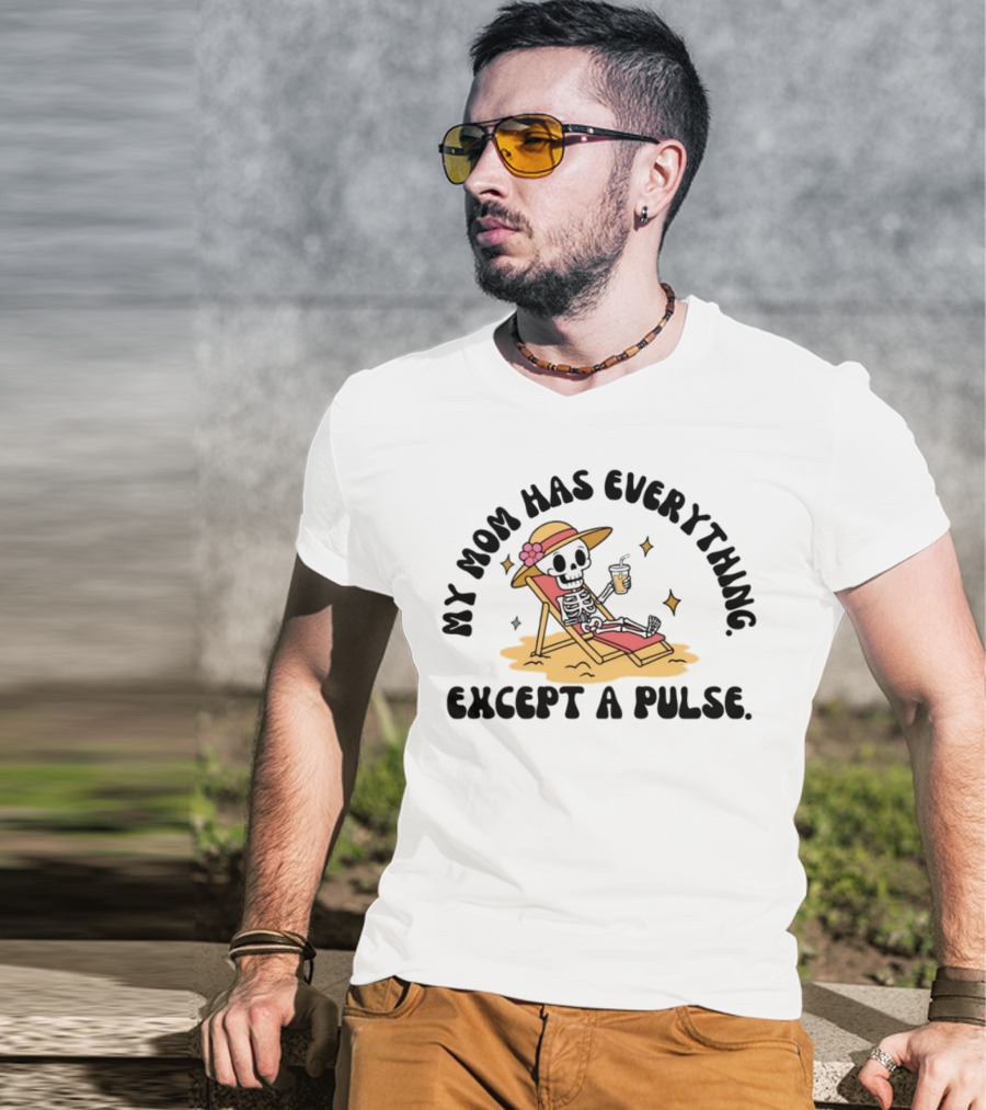 My Mom Has Everything Except A Pulse Skeleton Beach Chair Cocktail Hat T-Shirt