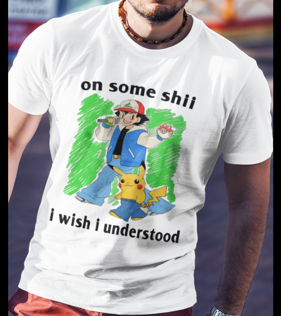On Some Shii I Wish I Understood Ash And Pikachu Mashup T-Shirt