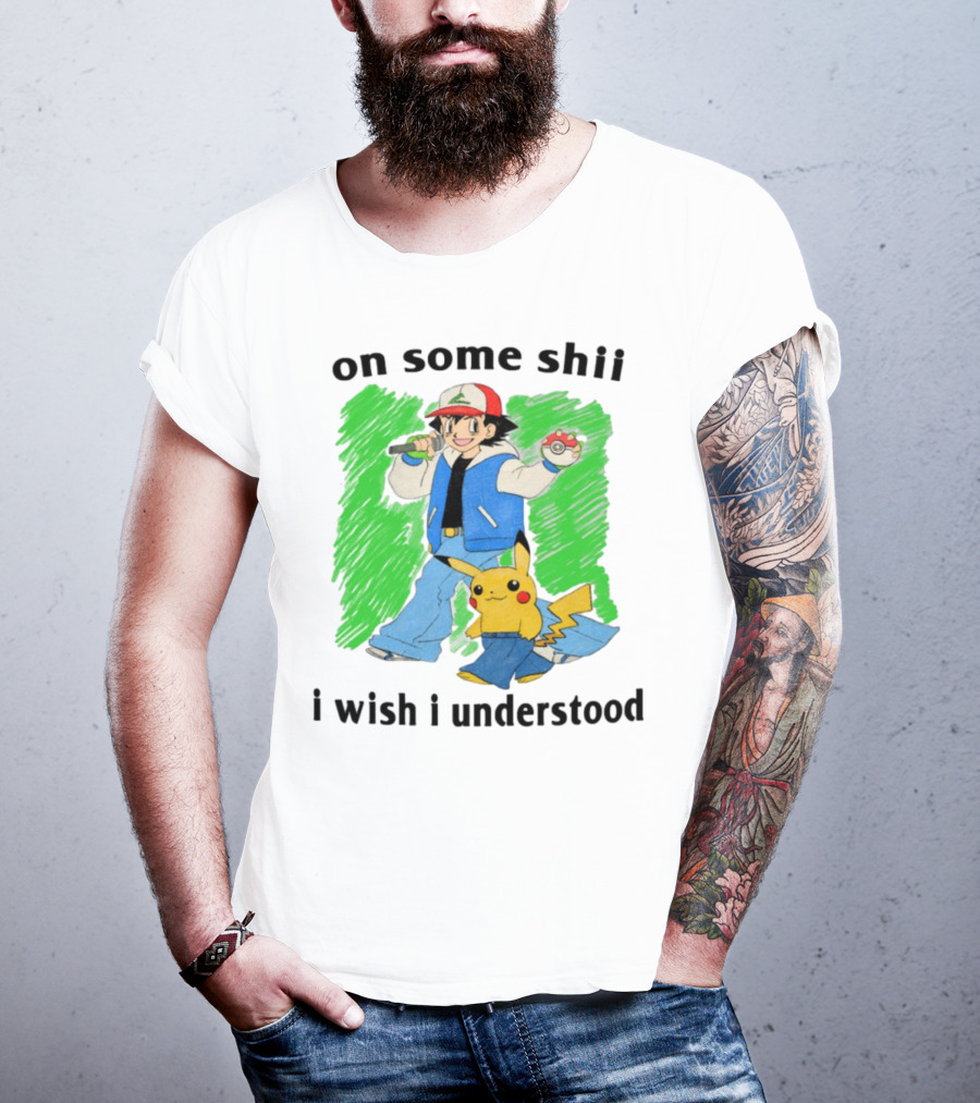 On Some Shii I Wish I Understood Ash And Pikachu Mashup T-Shirt