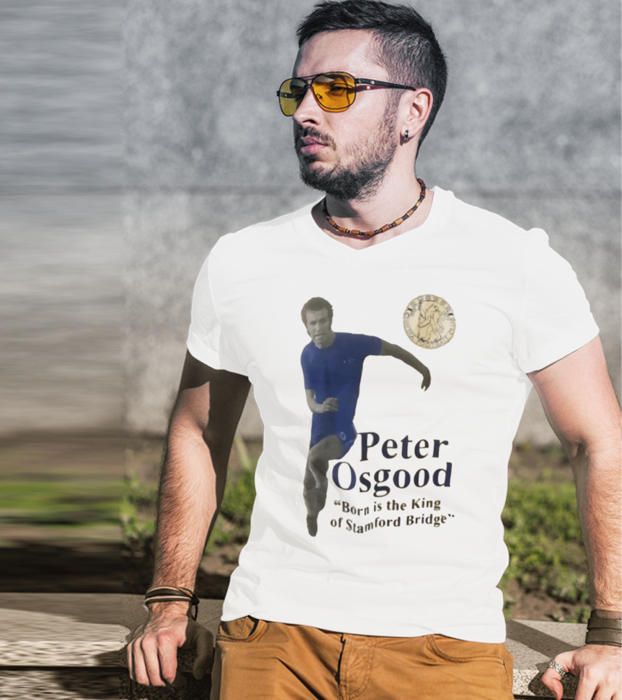 Peter Osgood Born Is The King Of Stamford Bridge Chelsea FC T-Shirt