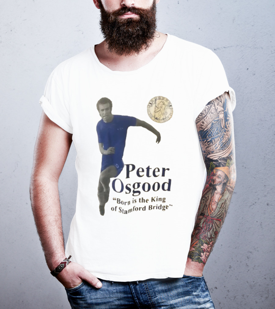 Peter Osgood Born Is The King Of Stamford Bridge Chelsea FC T-Shirt