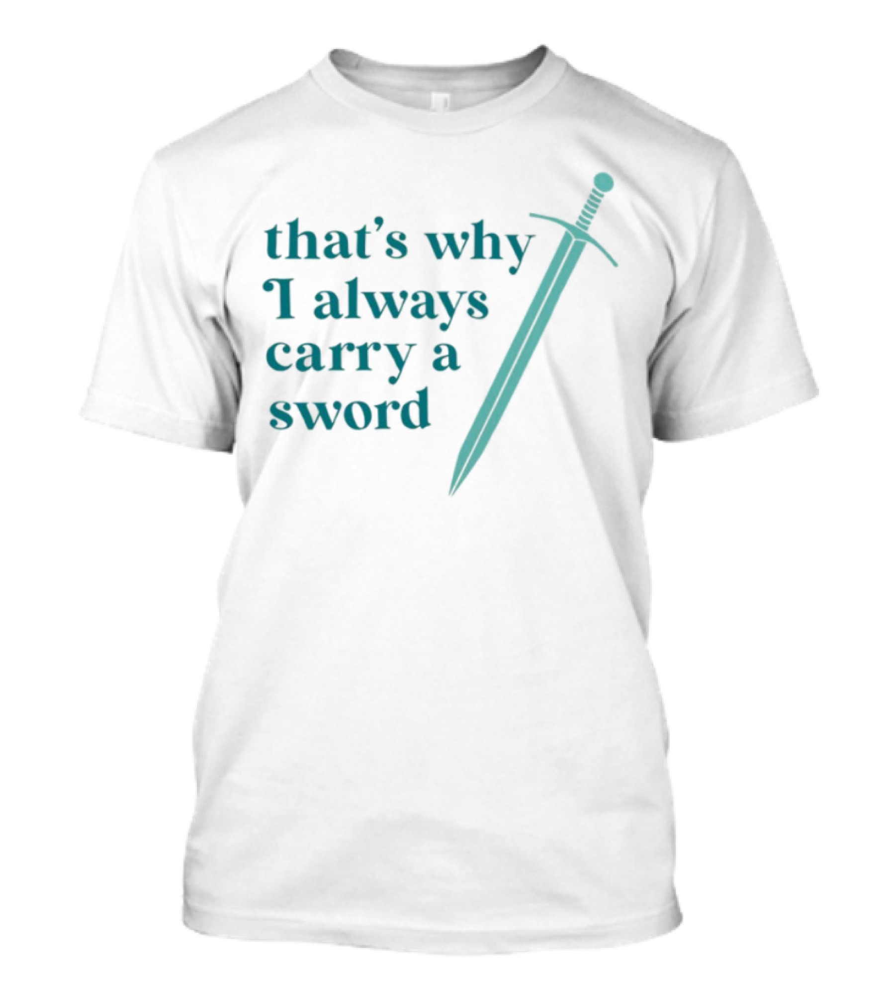 That's Why I Always Carry A Sword Blade Humor T-Shirt