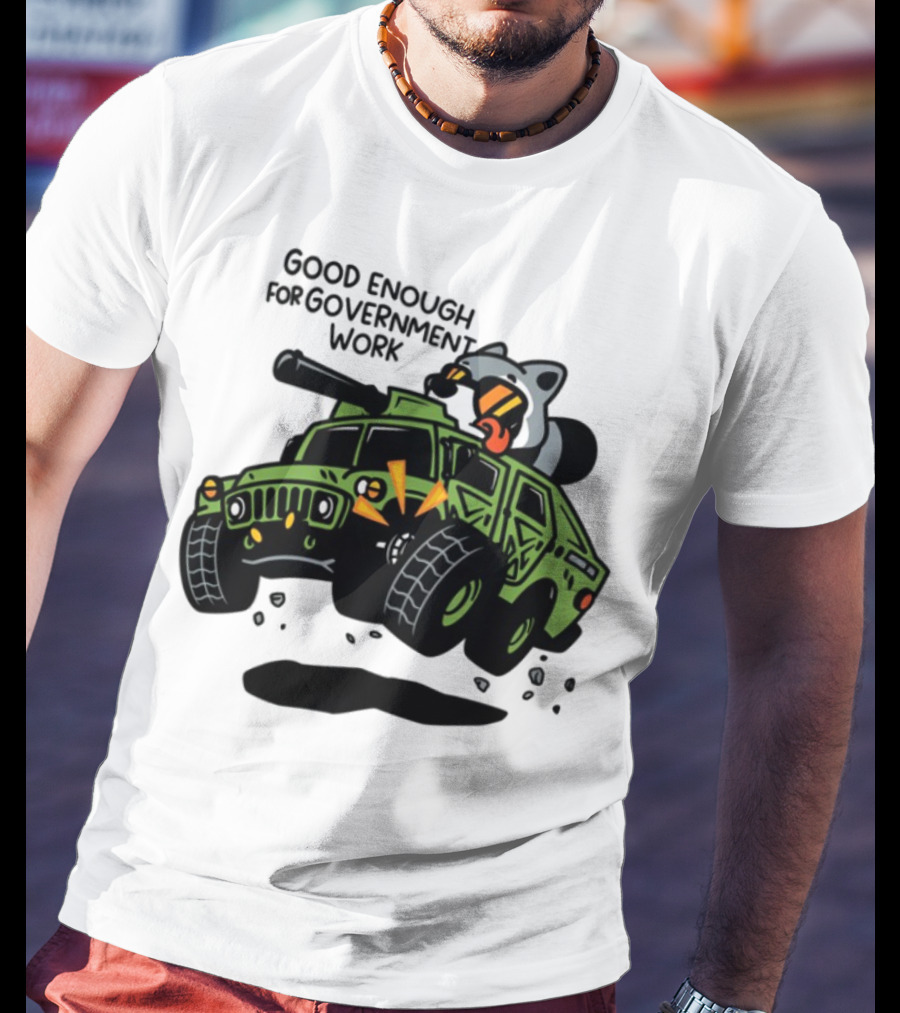 Good Enough For Government Work Raccoon In Military Vehicle T-Shirt