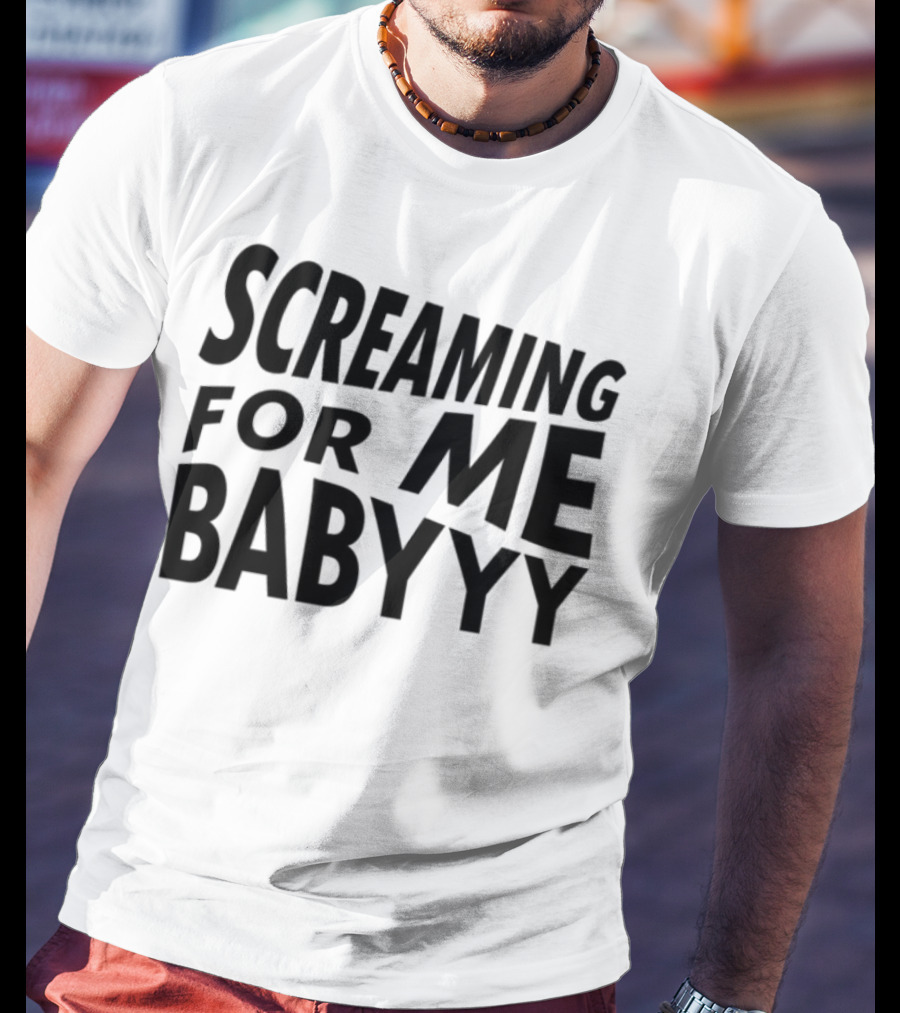 Screaming For Me Babyyy Bold Expressive Text T-Shirt