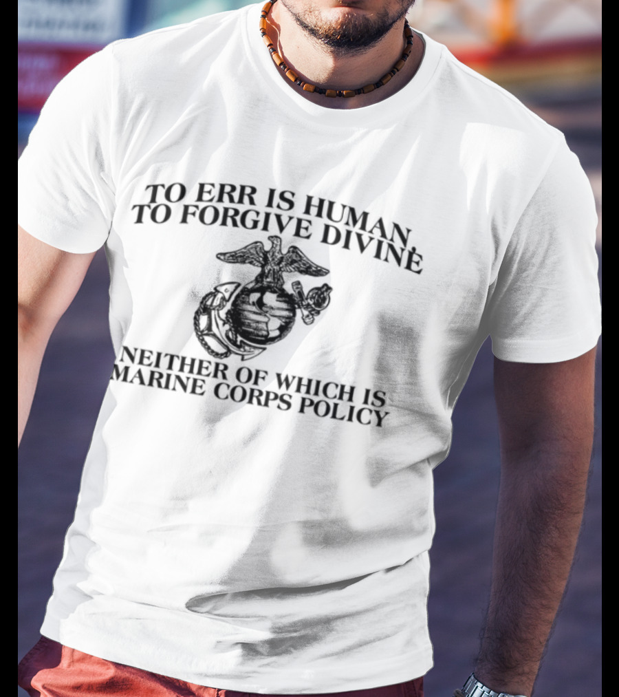 To Err Is Human To Forgive Divine USMC Marines Once T-Shirt