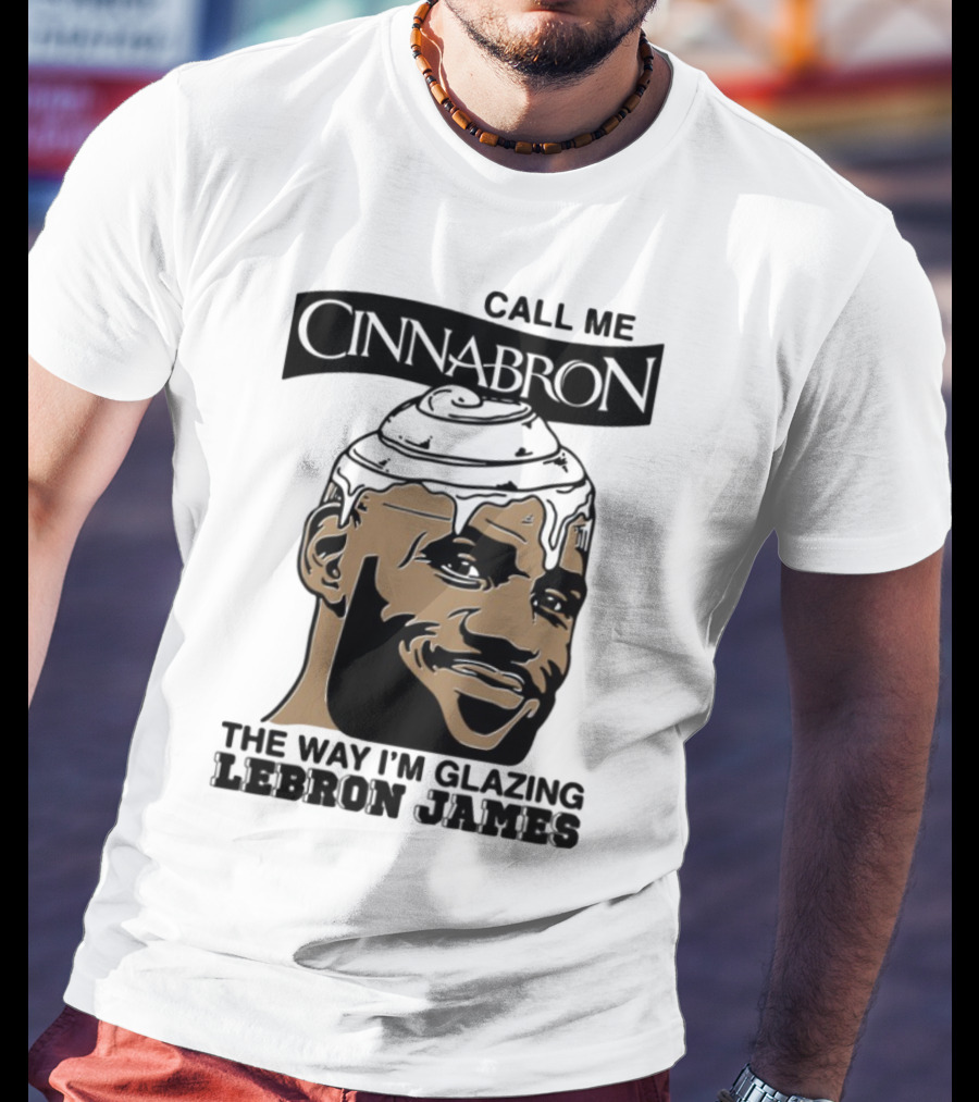 Call Me Cinnabron The Way I'm Glazing LeBron James T-Shirt