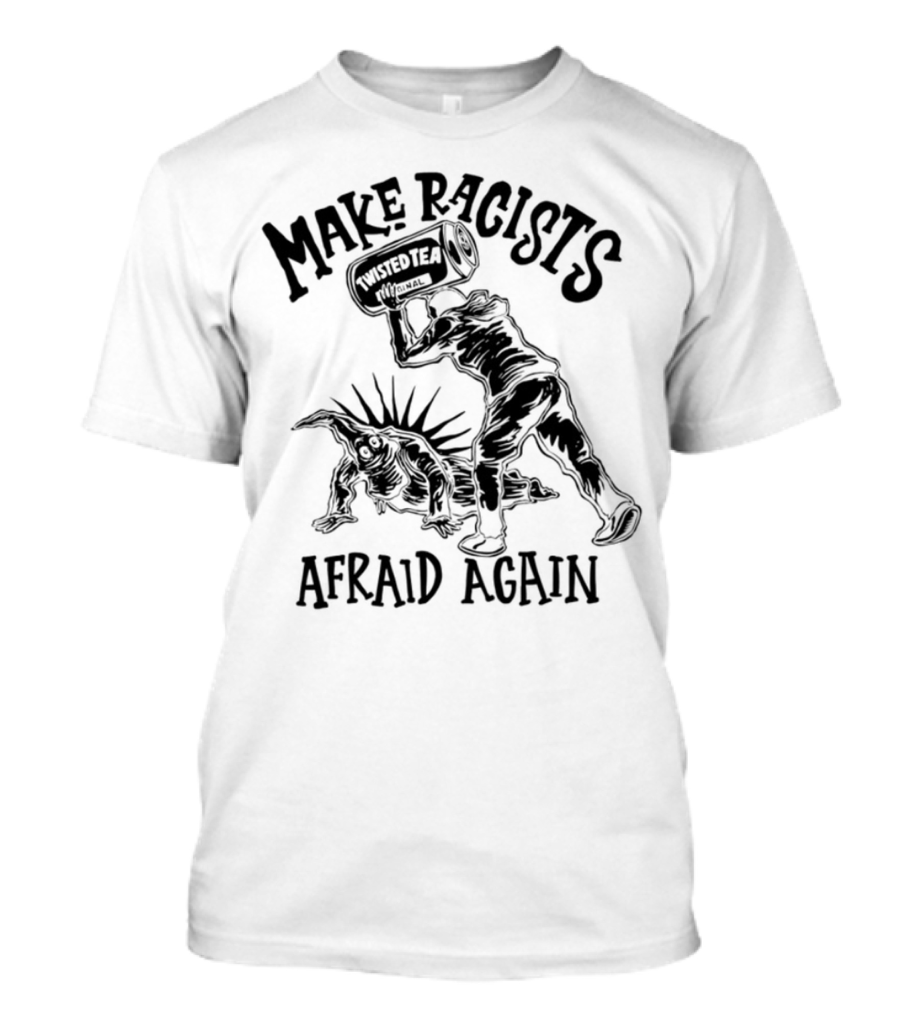 Make Racists Afraid Again Twisted Tea Image T-Shirt