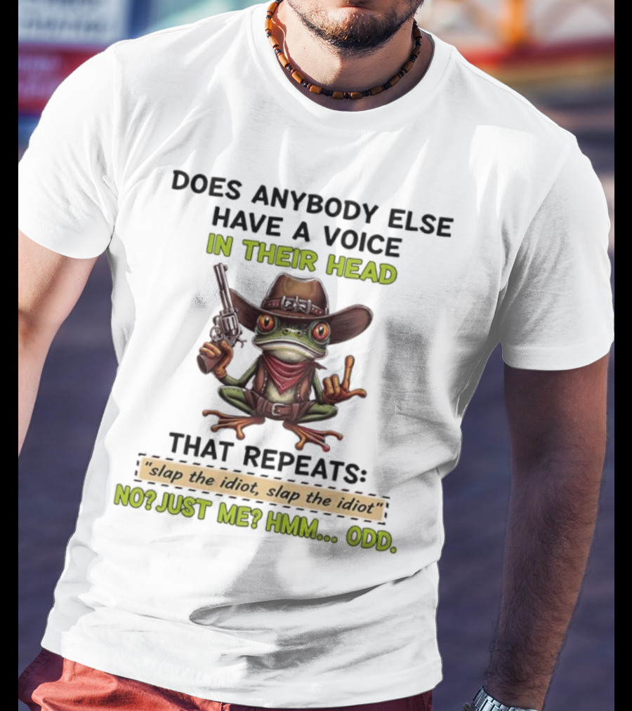 Frog Does Anybody Else Have A Voice In Their Head Slap The Idiot No Just Me Hmm Odd T-Shirt