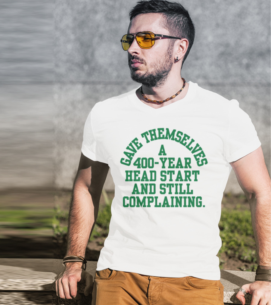 Gave Themselves A 400-Year Head Start And Still Complaining Bold Text T-Shirt