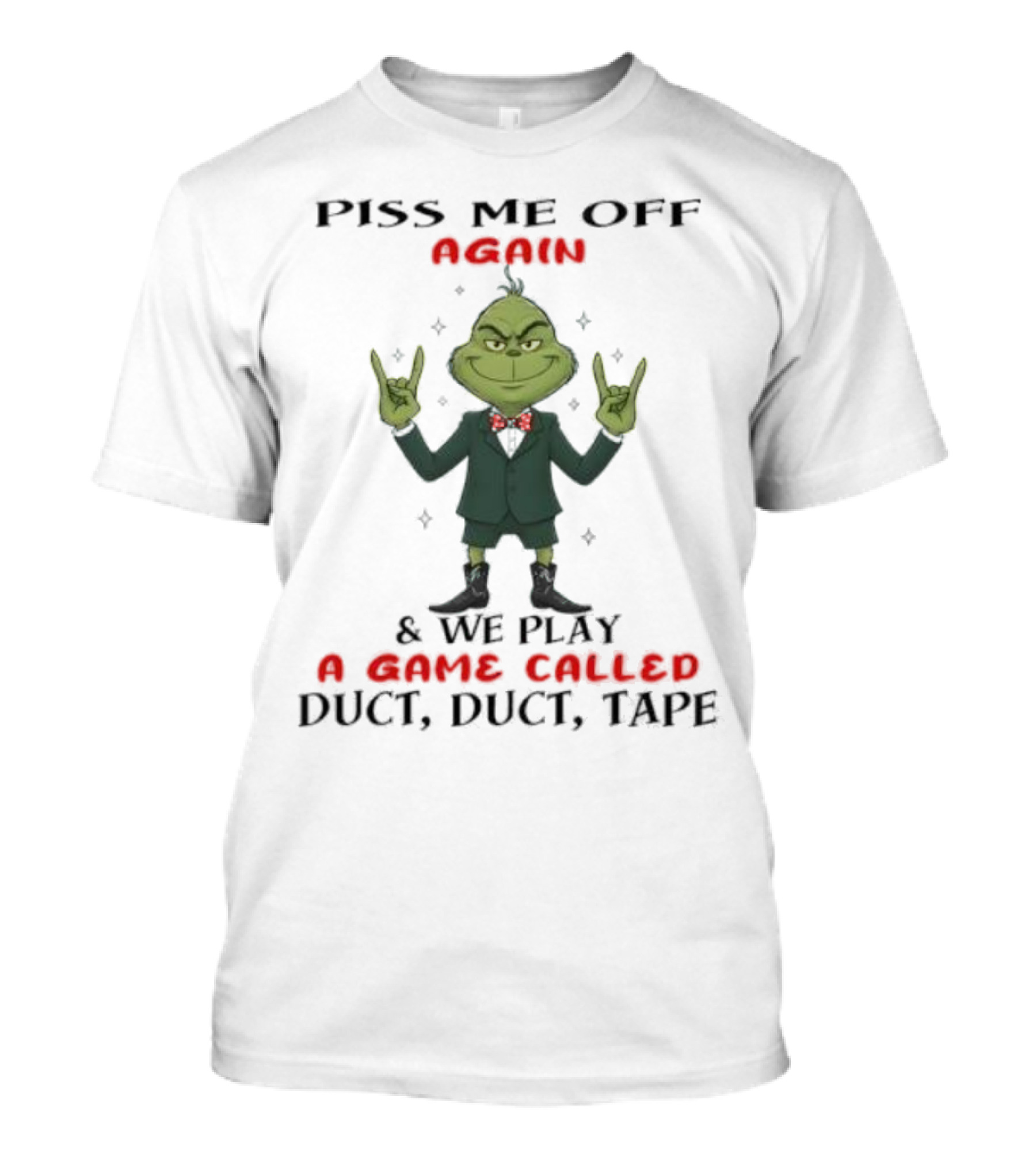 Grinch Piss Me Off Again We Play A Game Called Duct Duct Tape T-Shirt