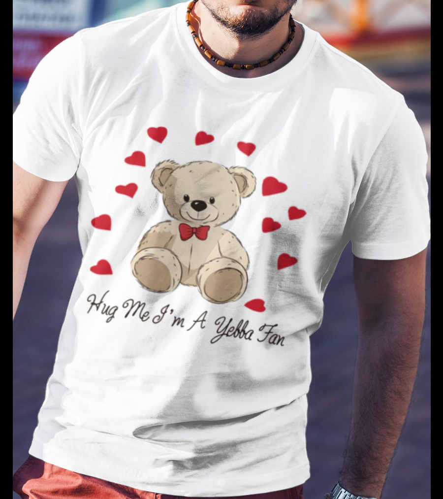 Hug Me I'm A Yebba Fan Teddy Bear And Hearts T-Shirt