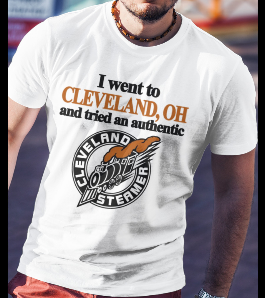I Went To Cleveland Oh And Tried An Authentic Cleveland Steamer T-Shirt
