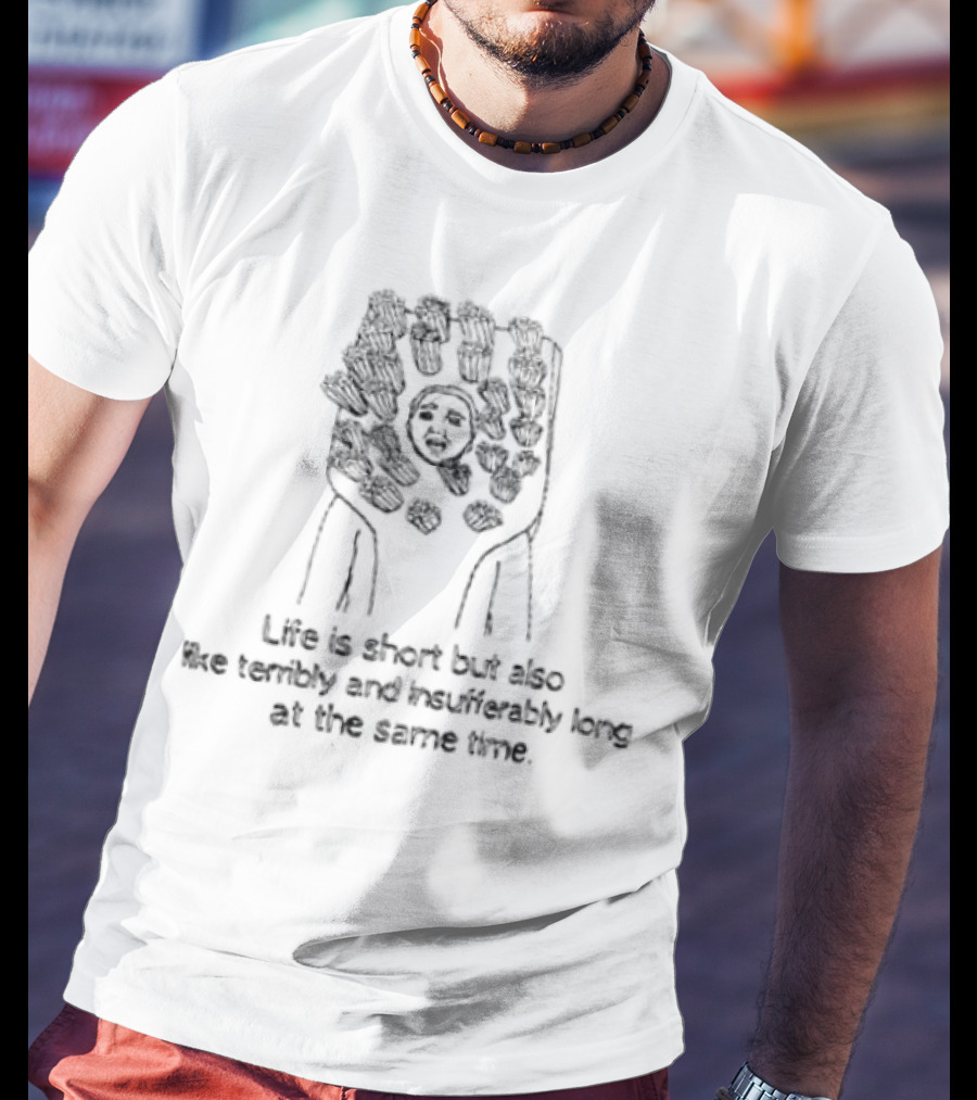 Life Is Short But Also Terribly Insufferably Long Fist Raised T-Shirt