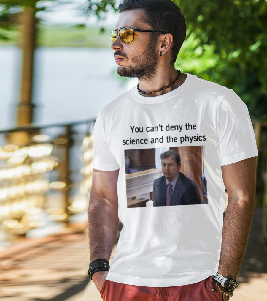 Aidan Kearney You Can't Deny The Science And The Physics Courtroom Moment T-Shirt