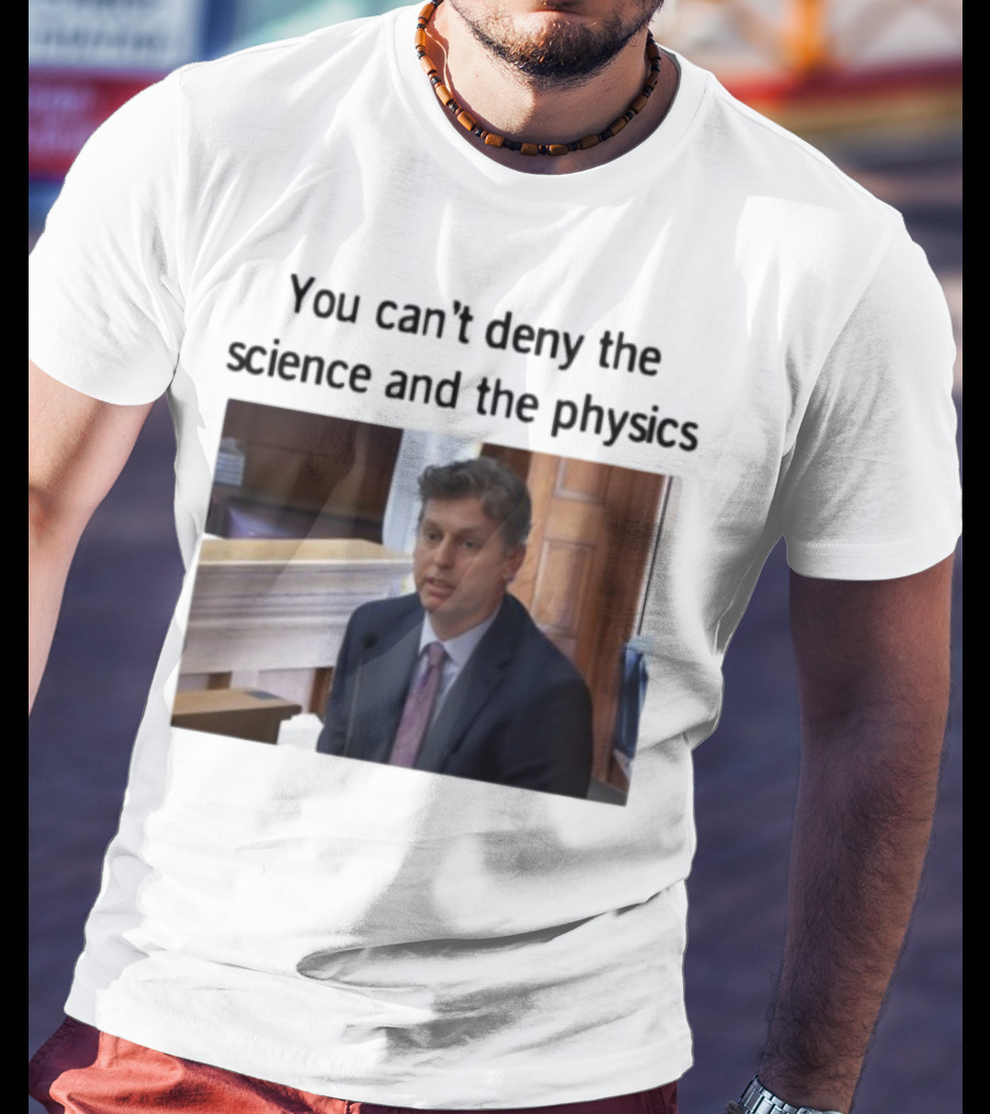 Aidan Kearney You Can't Deny The Science And The Physics Courtroom Moment T-Shirt