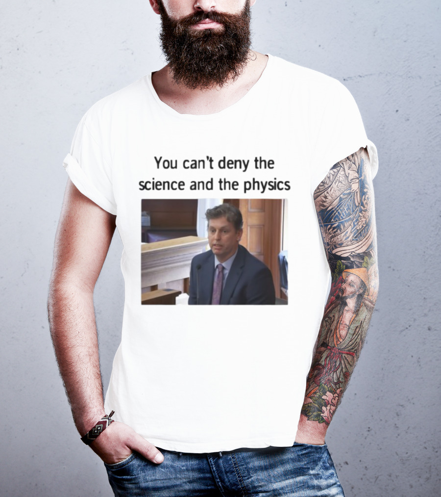 Aidan Kearney You Can't Deny The Science And The Physics Courtroom Moment T-Shirt