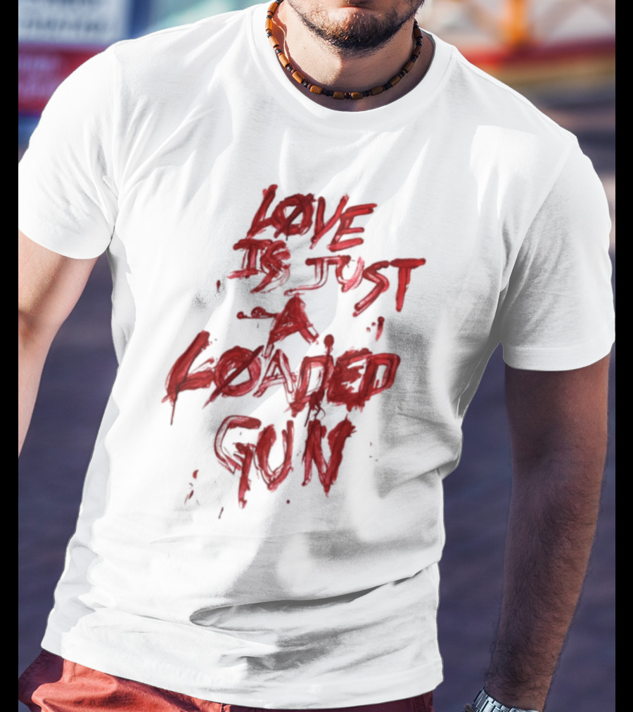 Love Is Just A Loaded Gun Dripping Red Text Grunge Style T-Shirt