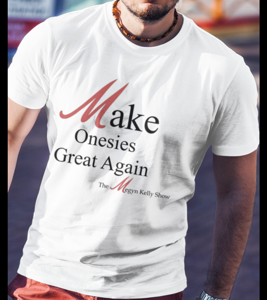 Make Onesies Great Again The Megan Melley Show T-Shirt