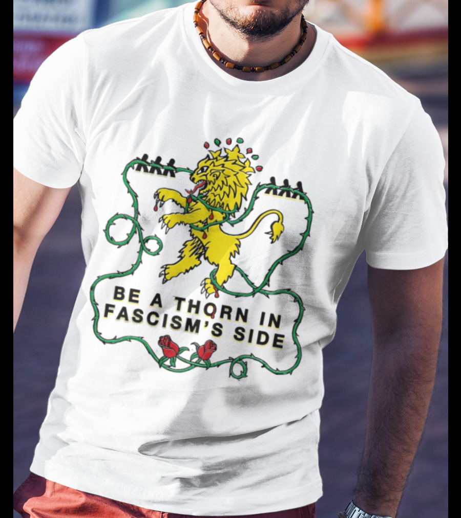 Be A Thorn In Fascism's Side Lion And Roses T-Shirt