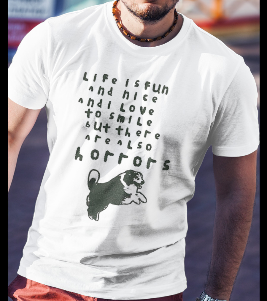 Dog Life Is Fun And Nice Love To Smile But There Are Also Horrors T-Shirt