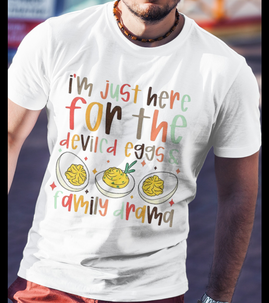 I’m Just Here For The Deviled Eggs And Family Drama Funny Thanksgiving T-Shirt
