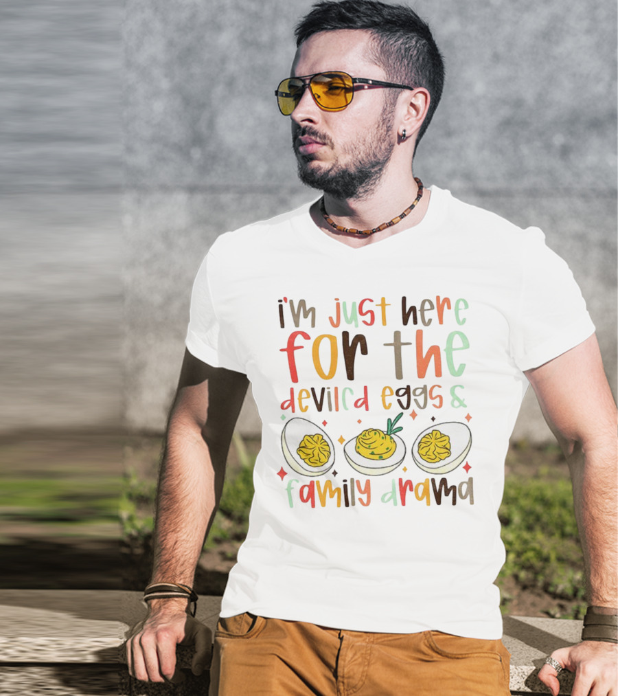 I’m Just Here For The Deviled Eggs And Family Drama Funny Thanksgiving T-Shirt