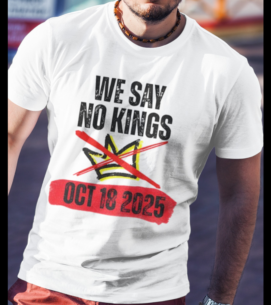 We Say No Kings Oct 18 2025 T-Shirt