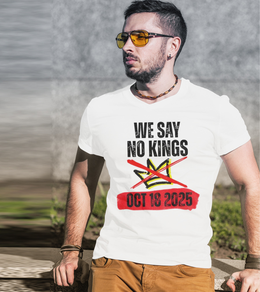 We Say No Kings Oct 18 2025 T-Shirt