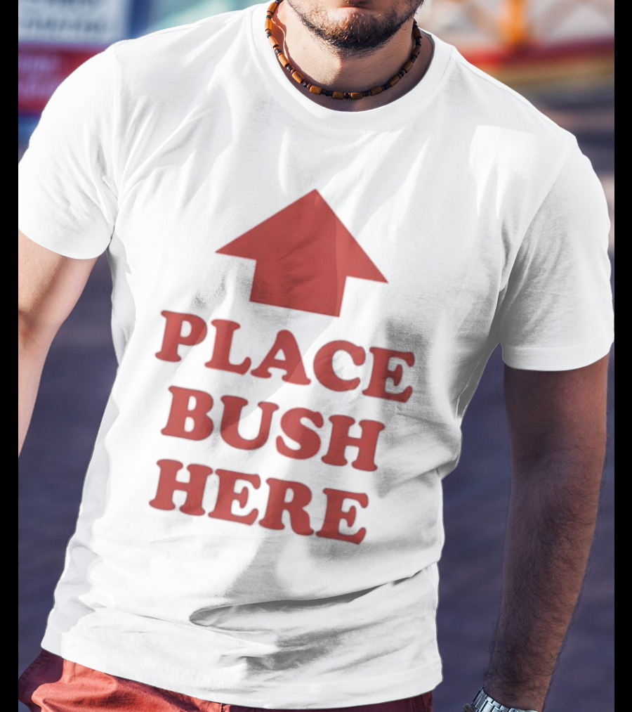 Place Bush Here Funny Arrow Text T-Shirt