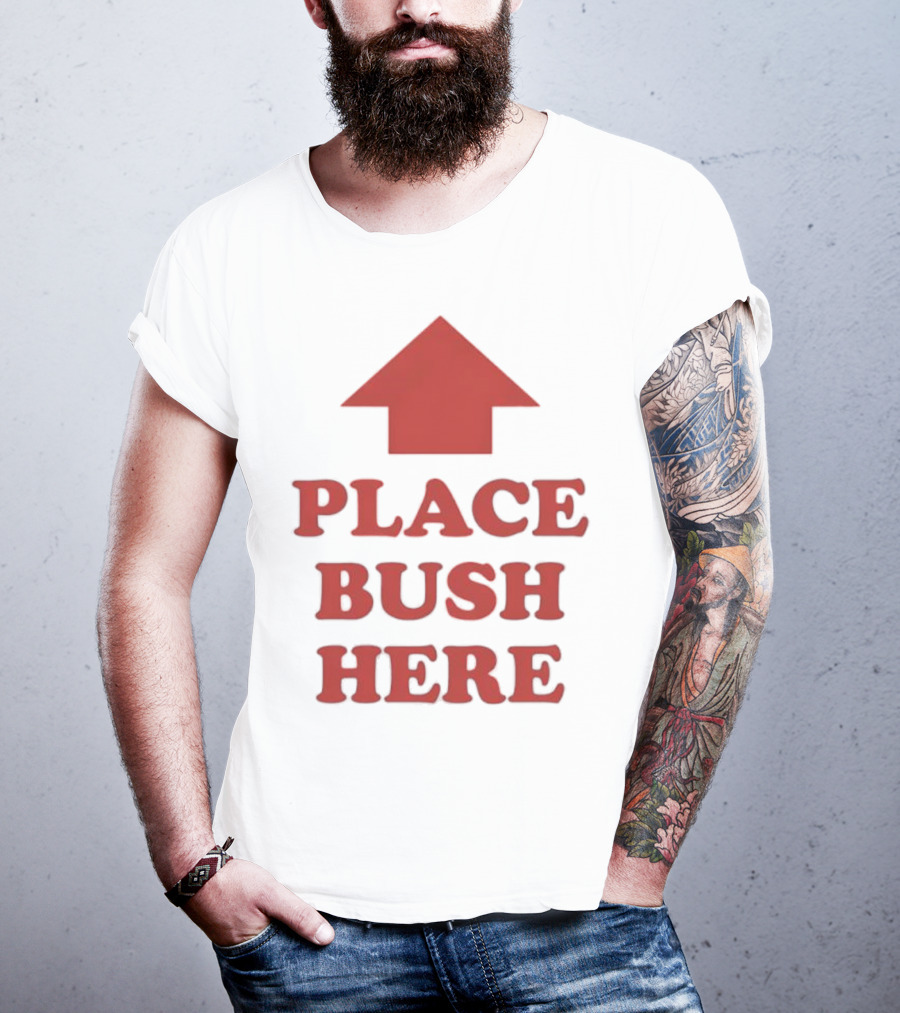 Place Bush Here Funny Arrow Text T-Shirt