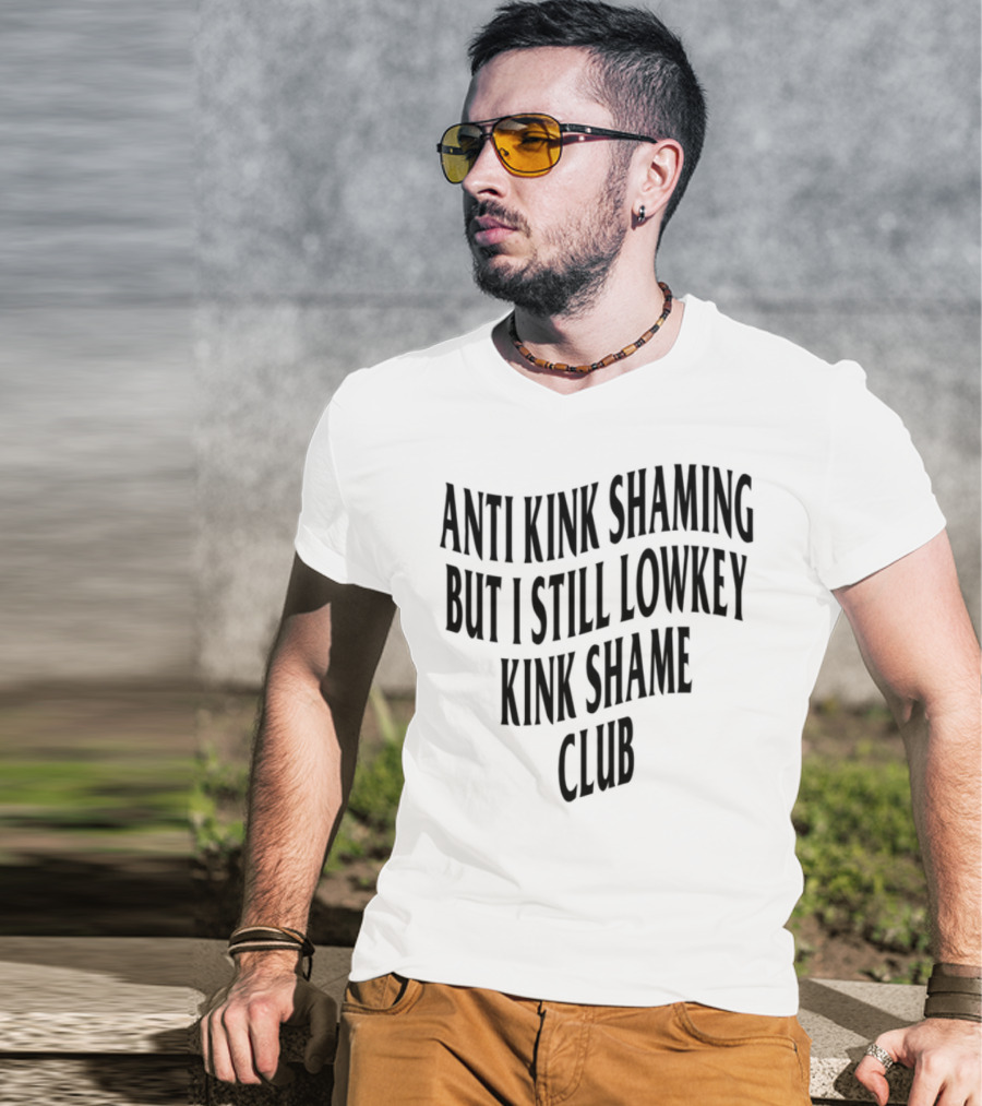 Anti Kink Shaming But I Still Lowkey Kink Shame Club T-Shirt