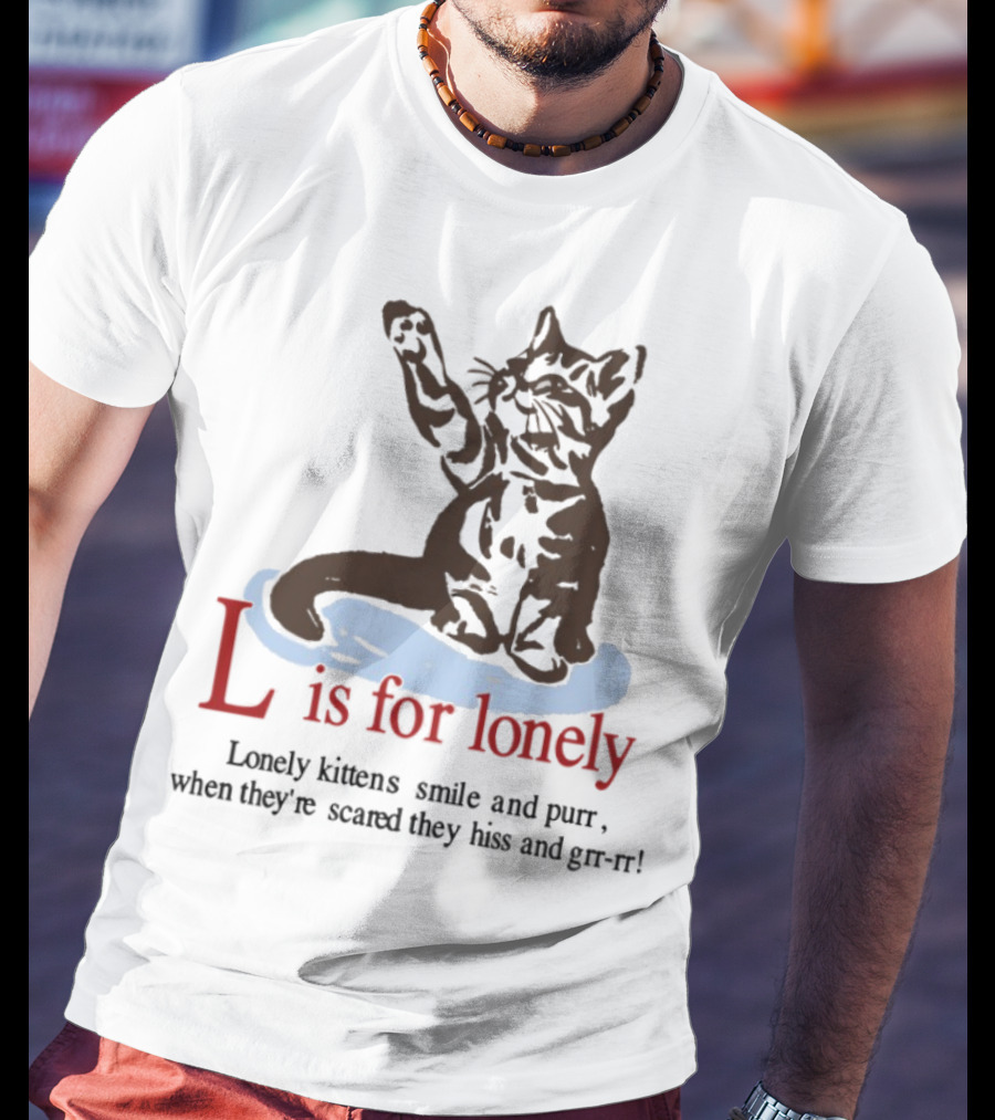 L Is For Lonely Kitten Hiss And Purr T-Shirt