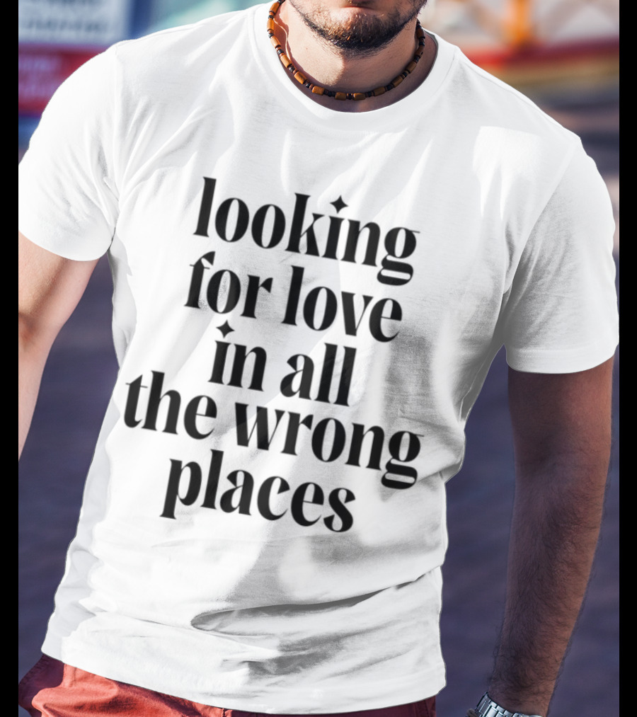 Looking For Love In All The Wrong Places Bold Lettering T-Shirt