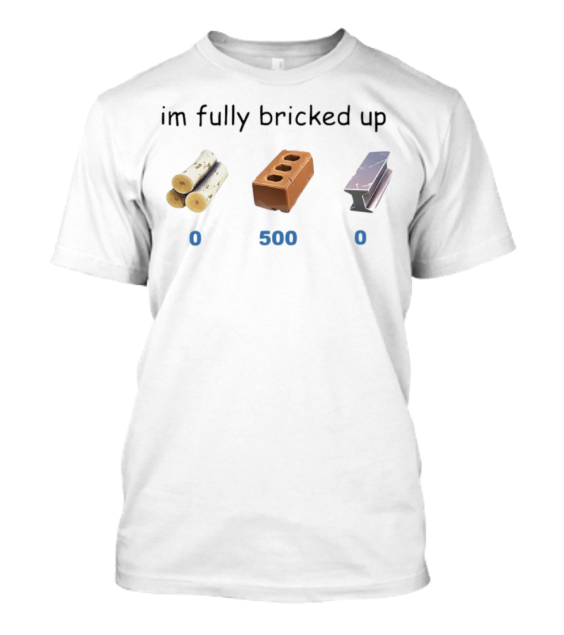 Myth Im Fully Bricked Up 0 Logs 500 Brick 0 Metal T-Shirt